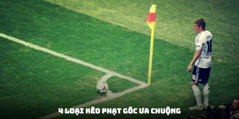 4 thể loại kèo phạt góc thường xuyên gặp