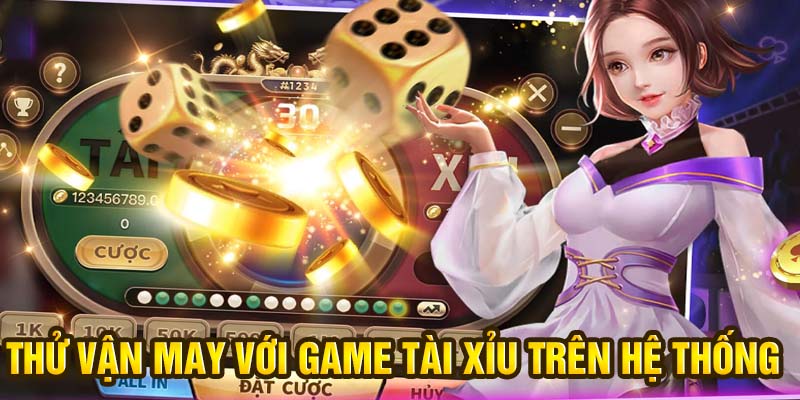 Thử vận may với game tài xỉu trên hệ thống