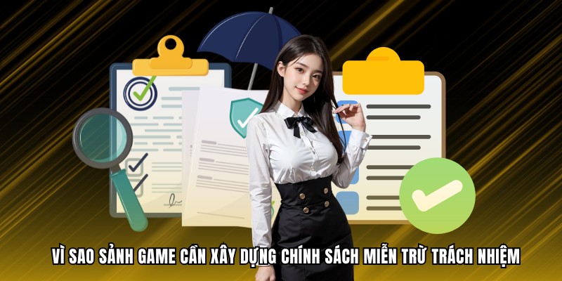 Vì sao sảnh game cần xây dựng chính sách miễn trừ trách nhiệm